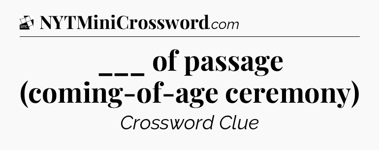 ___ of passage (coming-of-age ceremony) - Daily Themed Classic Crossword