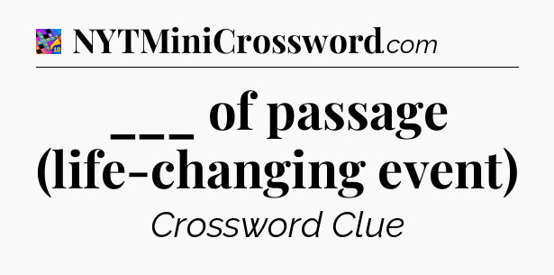 ___ of passage (life-changing event) Crossword Clue