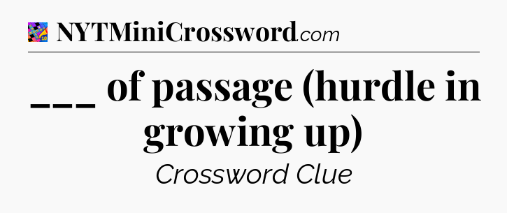 ___ of passage (hurdle in growing up) Crossword Clue