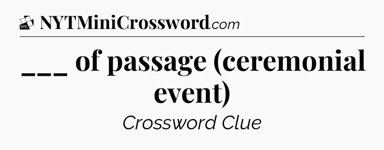 ___ of passage (ceremonial event) - Daily Themed Mini Crossword