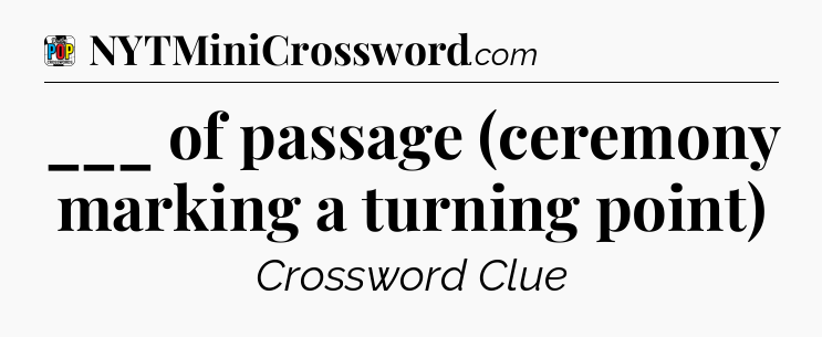 ___ of passage (ceremony marking a turning point) Crossword Clue