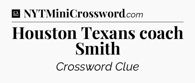 Houston Texans coach Smith - LA Times Crossword