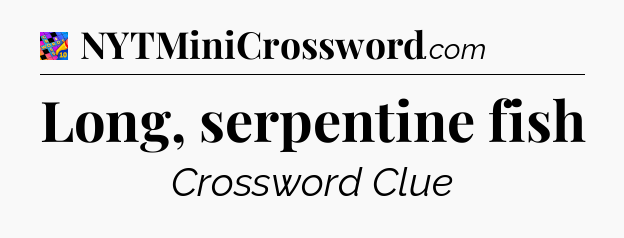 Long, serpentine fish Crossword Clue