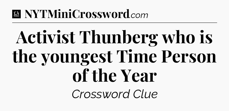Activist Thunberg who is the youngest Time Person of the Year - LA Times Crossword