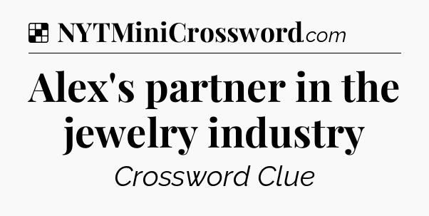 Solution: Alex's partner in the jewelry industry - NYT Crossword