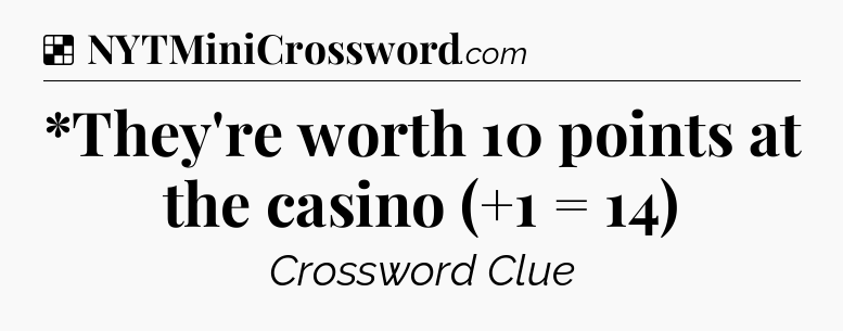 Solution: *They're worth 10 points at the casino (+1 = 14) - NYT Crossword