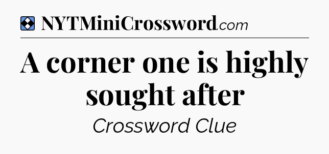 Solution: A corner one is highly sought after - NYT Mini Crossword