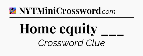 Home equity ___ Crossword Clue