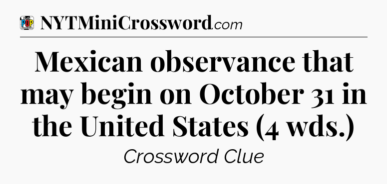 Mexican observance that may begin on October 31 in the United States (4 wds.) Crossword Clue