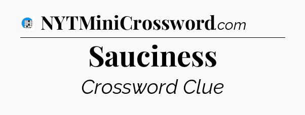 Sauciness Crossword Clue