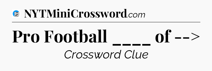 Pro Football ____ of --> Crossword Clue
