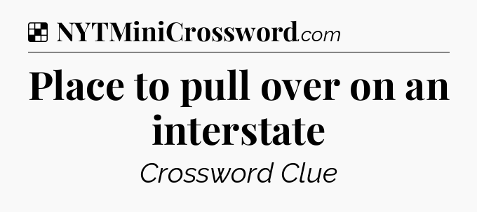 Solution: Place to pull over on an interstate - NYT Crossword