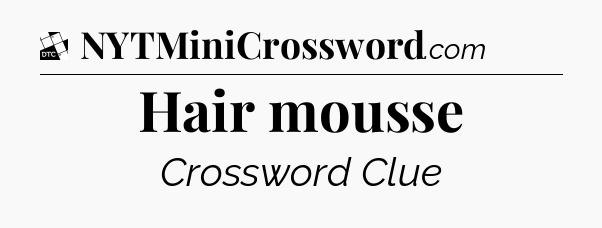 Hair mousse - Daily Themed Classic Crossword