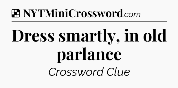 Solution: Dress smartly, in old parlance - NYT Crossword