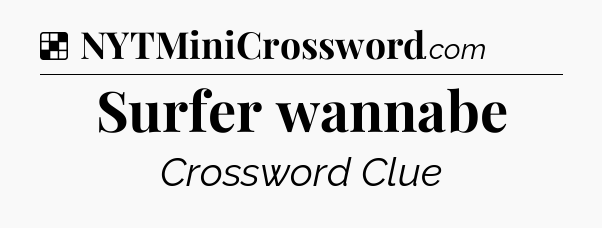 Solution: Surfer wannabe - NYT Crossword