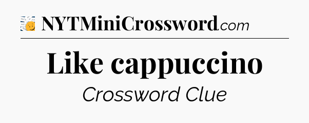 Like cappuccino - 7 Little Words