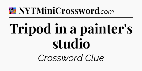 Tripod in a painter's studio Crossword Clue