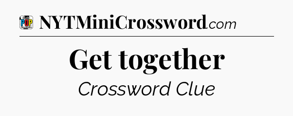Get together Crossword Clue