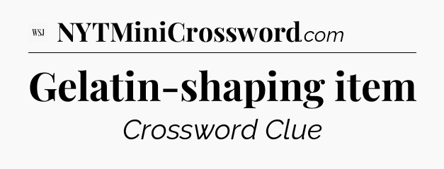Gelatin-shaping item - WSJ Crossword