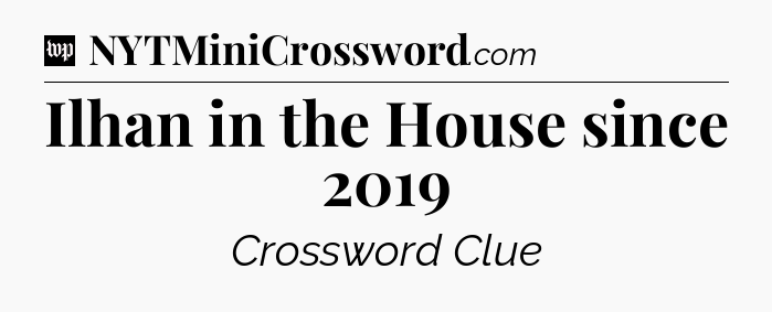 Ilhan in the House since 2019 Crossword Clue
