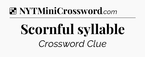 Solution: Scornful syllable - NYT Crossword