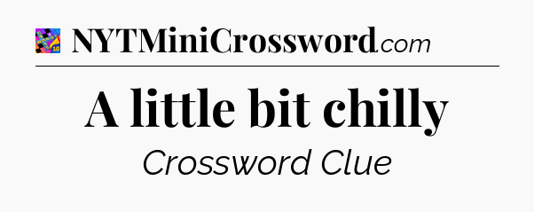 A little bit chilly Crossword Clue