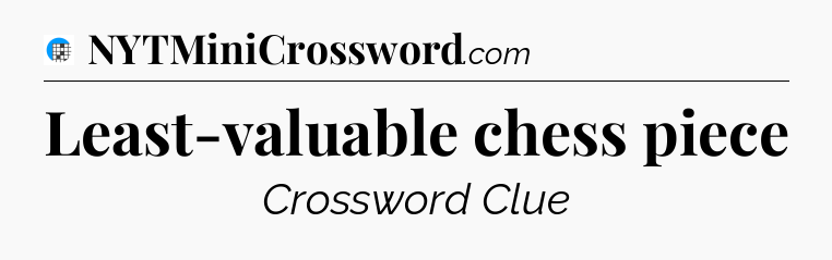 Least-valuable chess piece Crossword Clue