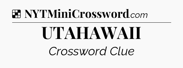 Solution: UTAHAWAII - NYT Crossword