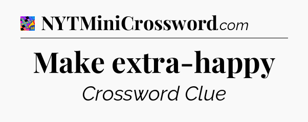 Make extra-happy Crossword Clue