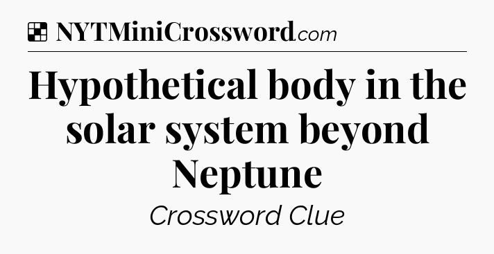 Solution: Hypothetical body in the solar system beyond Neptune - NYT Crossword