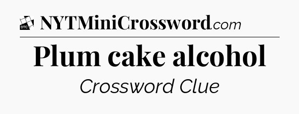 Plum cake alcohol - Daily Themed Classic Crossword