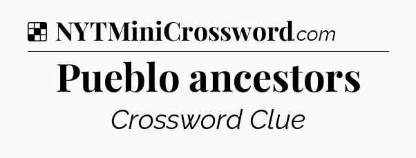 Solution: Pueblo ancestors - NYT Crossword