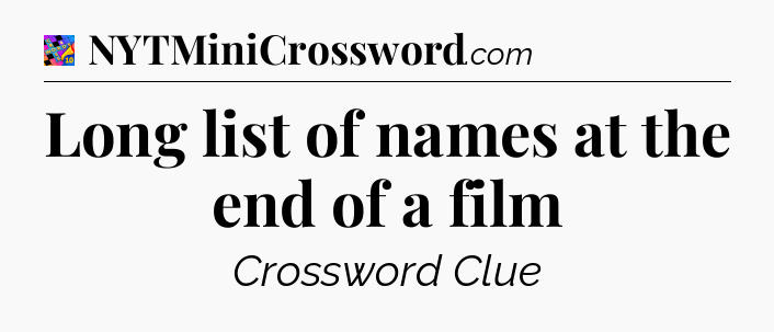 Long list of names at the end of a film Crossword Clue