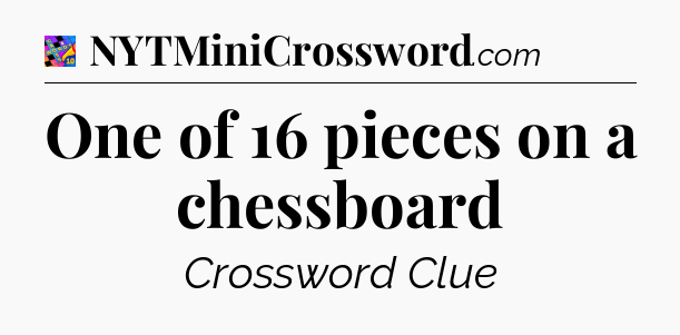 One of 16 pieces on a chessboard Crossword Clue