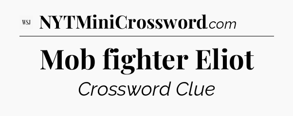 Mob fighter Eliot - WSJ Crossword