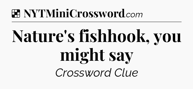 Solution: Nature's fishhook, you might say - NYT Crossword