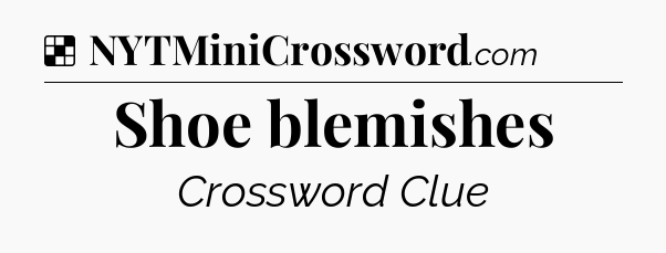 Solution: Shoe blemishes - NYT Crossword