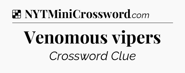 Solution: Venomous vipers - NYT Crossword
