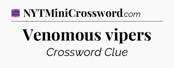 Venomous vipers - Thomas Joseph Crossword