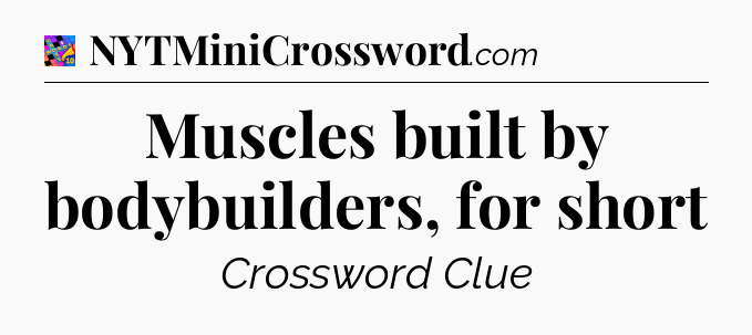 Muscles built by bodybuilders, for short Crossword Clue