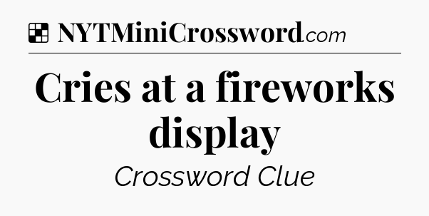 Solution: Cries at a fireworks display - NYT Crossword