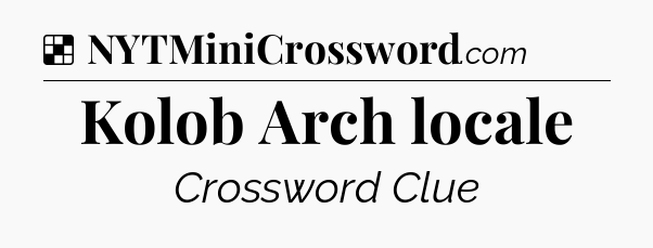Solution: Kolob Arch locale - NYT Crossword