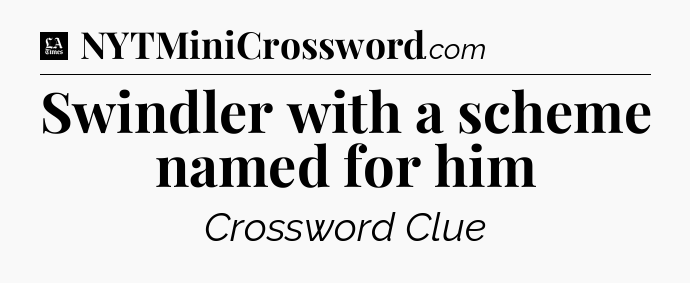 Swindler with a scheme named for him - LA Times Crossword