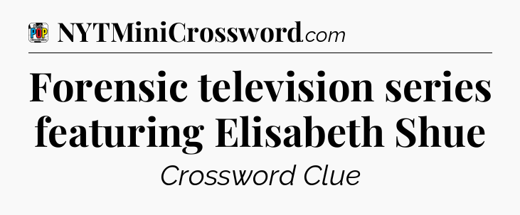 Forensic television series featuring Elisabeth Shue Crossword Clue