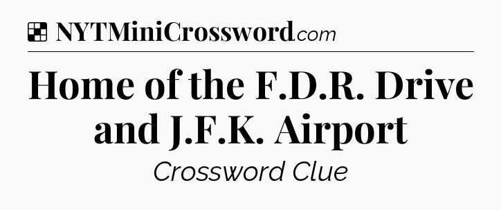 Solution: Home of the F.D.R. Drive and J.F.K. Airport - NYT Crossword