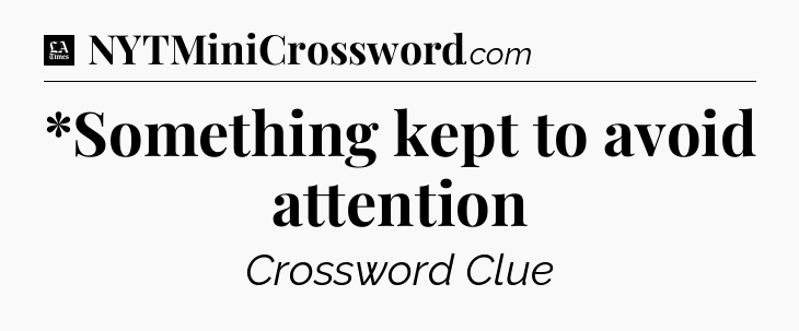 *Something kept to avoid attention - LA Times Crossword