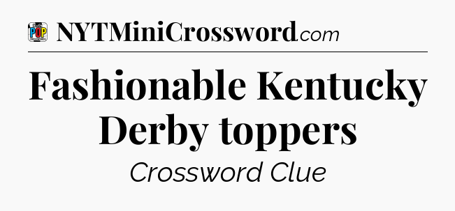 Fashionable Kentucky Derby toppers Crossword Clue