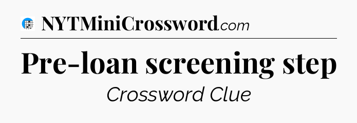 Pre-loan screening step Crossword Clue