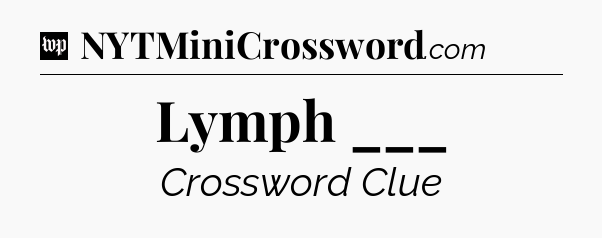 Lymph ___ Crossword Clue