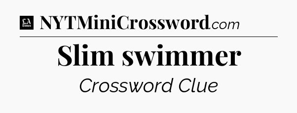 Slim swimmer - LA Times Crossword